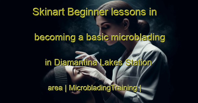Skinart Beginner lessons in becoming a basic microblading in Diamantina Lakes Station area | MicrobladingTraining | MicrobladingClasses | SkinartTraining-Australia